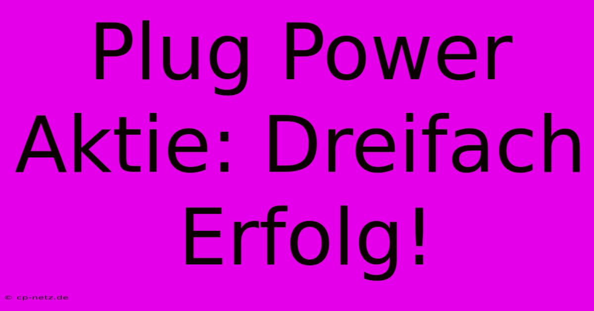 Plug Power Aktie: Dreifach Erfolg!