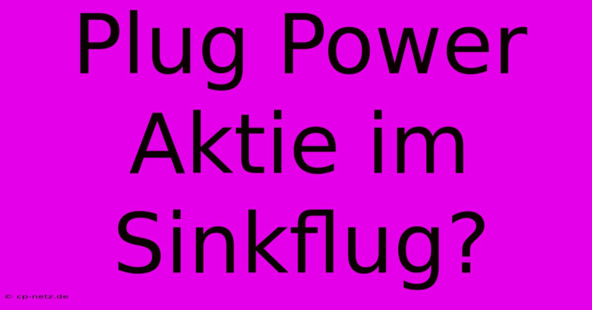 Plug Power Aktie Im Sinkflug?