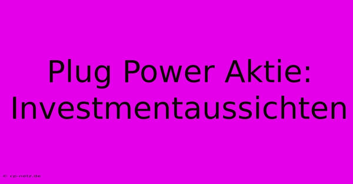 Plug Power Aktie:  Investmentaussichten