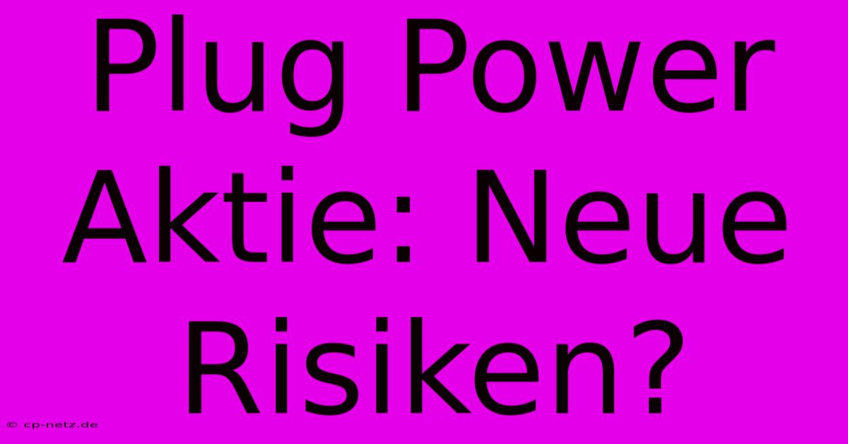 Plug Power Aktie: Neue Risiken?