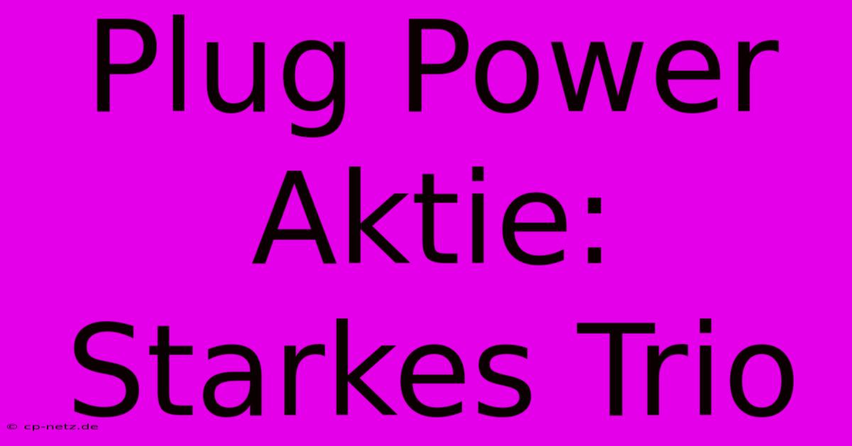 Plug Power Aktie:  Starkes Trio