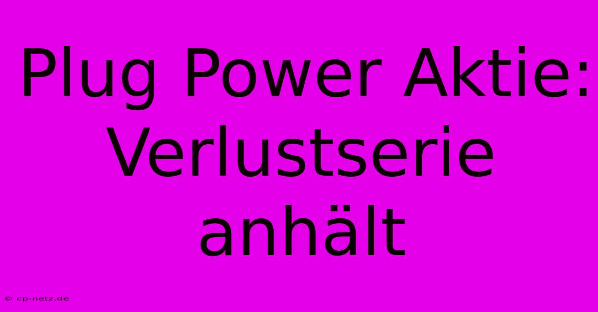 Plug Power Aktie: Verlustserie Anhält