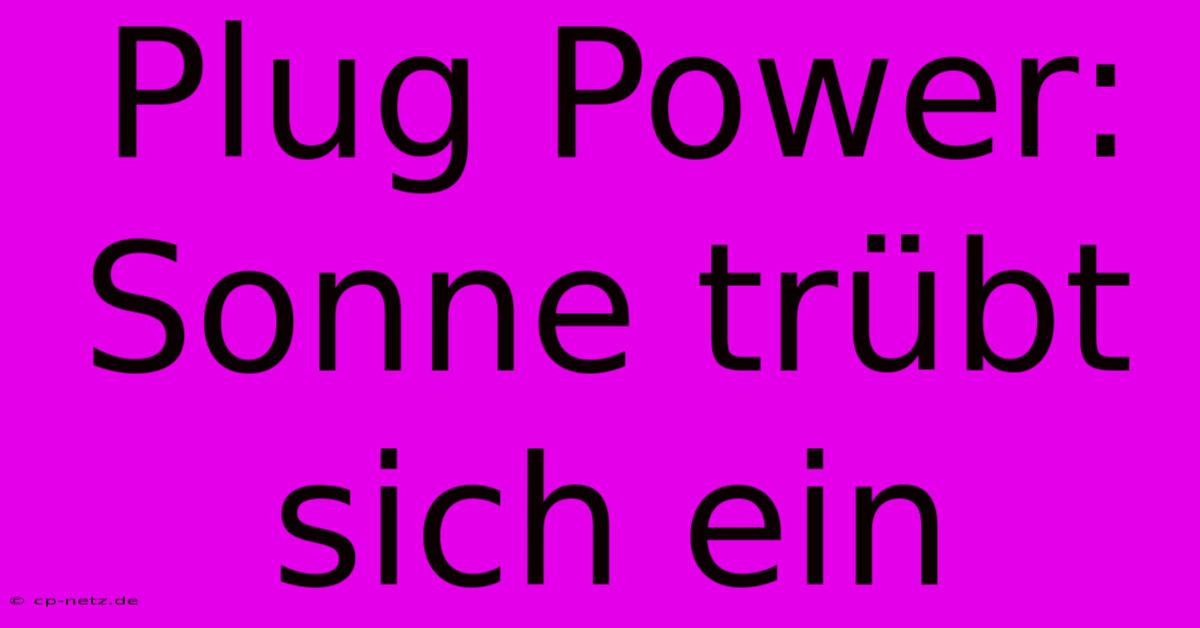 Plug Power: Sonne Trübt Sich Ein