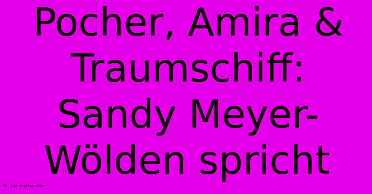 Pocher, Amira & Traumschiff: Sandy Meyer-Wölden Spricht