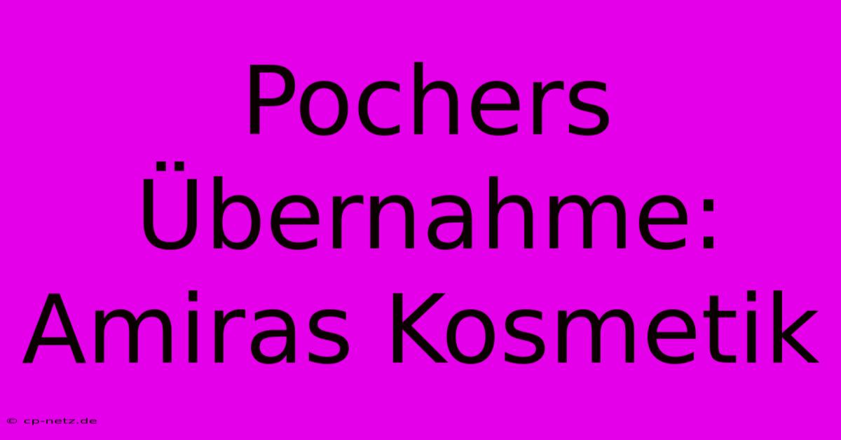 Pochers Übernahme: Amiras Kosmetik