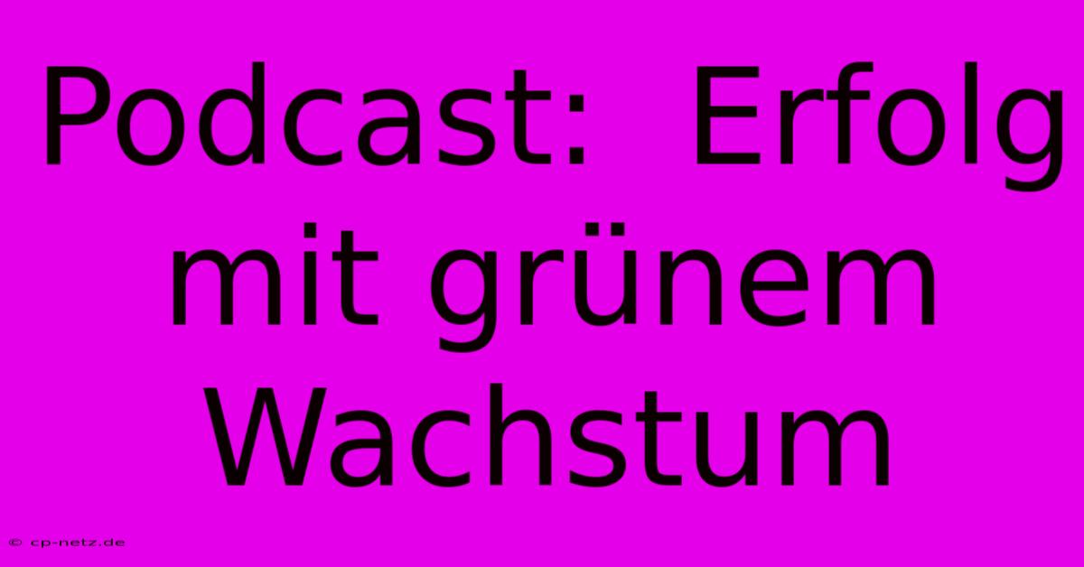 Podcast:  Erfolg Mit Grünem Wachstum