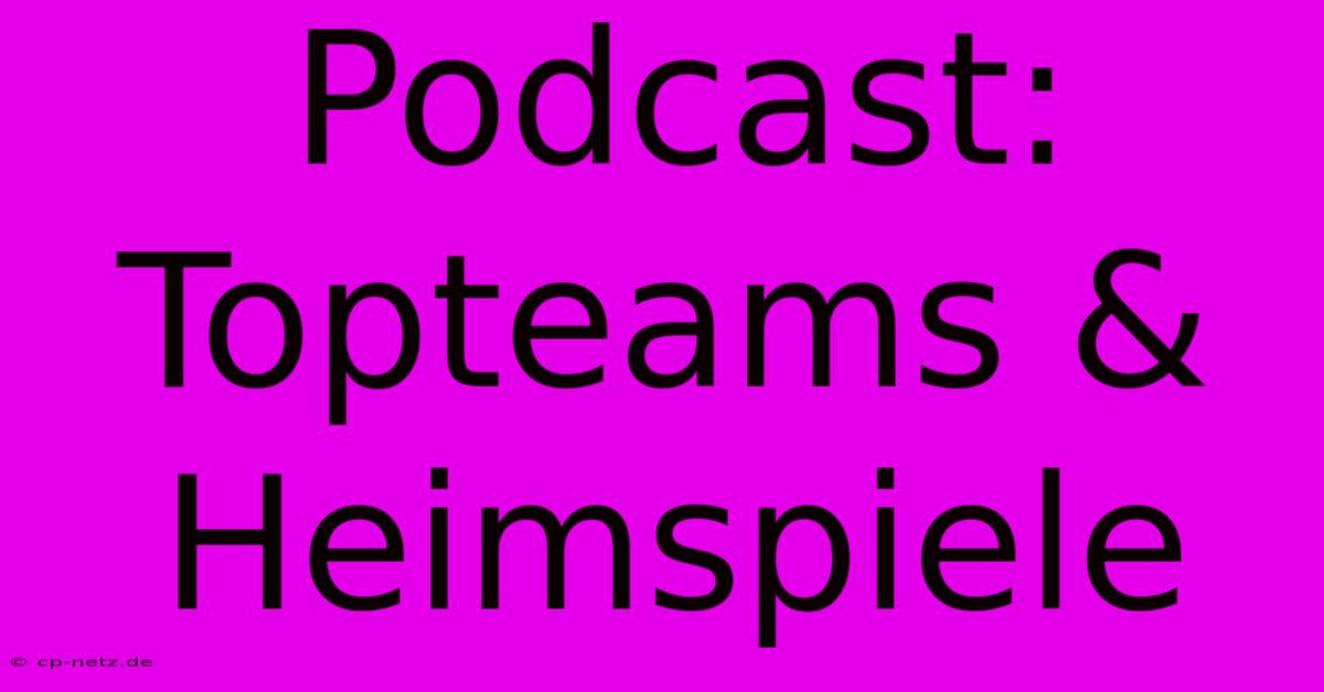 Podcast: Topteams & Heimspiele