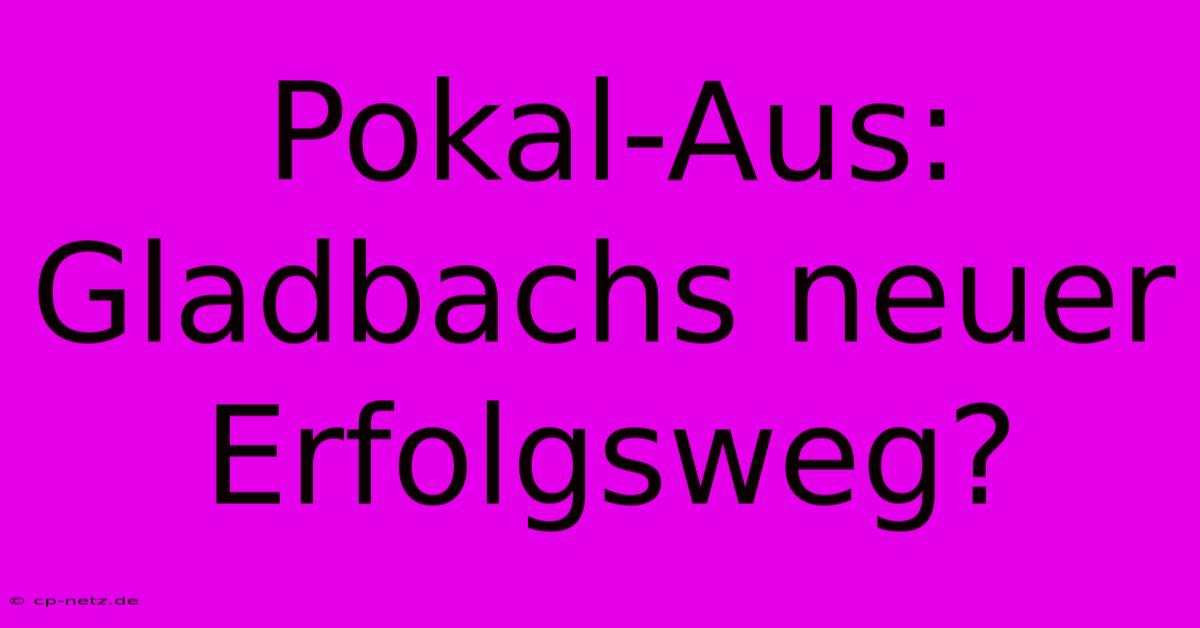 Pokal-Aus:  Gladbachs Neuer Erfolgsweg?