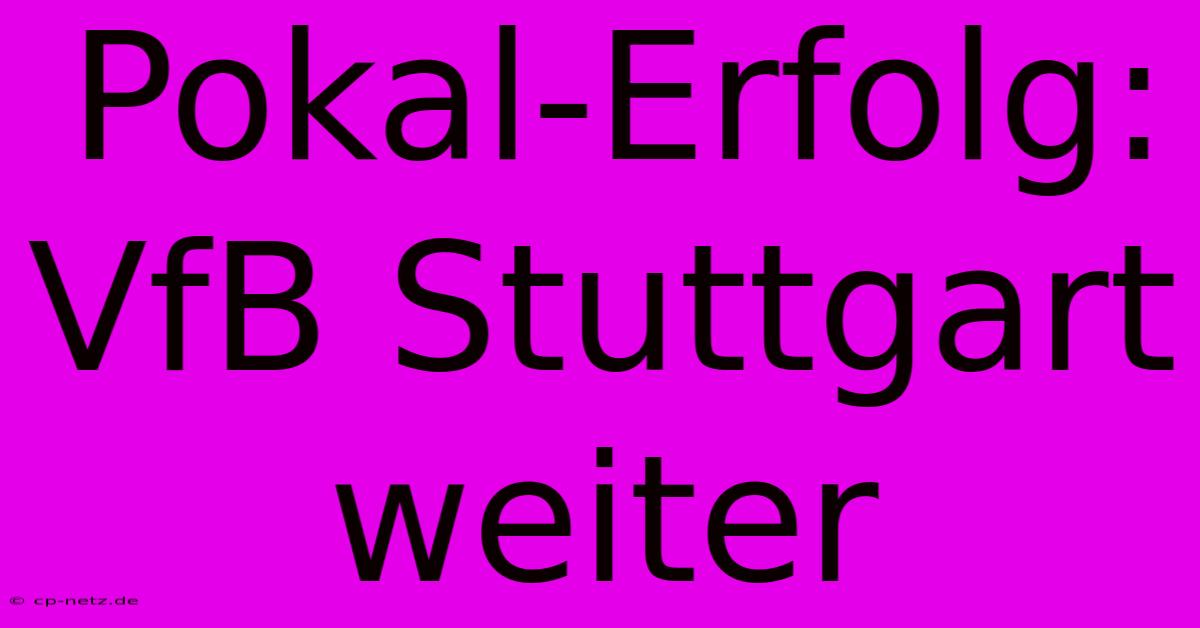 Pokal-Erfolg: VfB Stuttgart Weiter