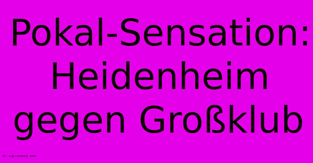 Pokal-Sensation: Heidenheim Gegen Großklub