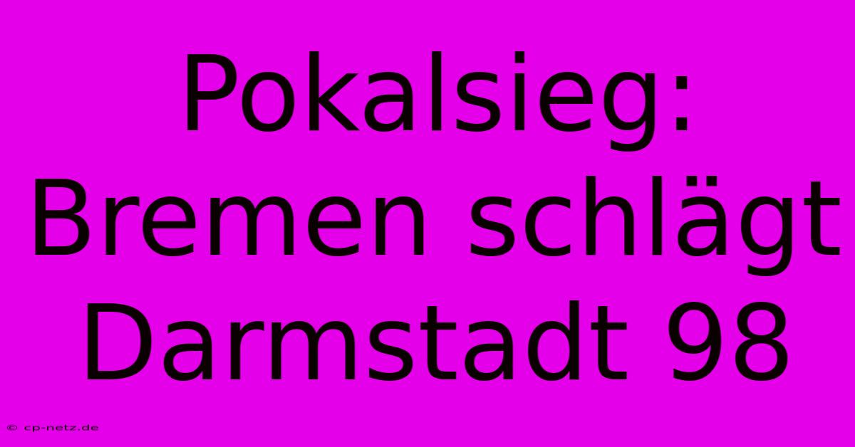 Pokalsieg: Bremen Schlägt Darmstadt 98