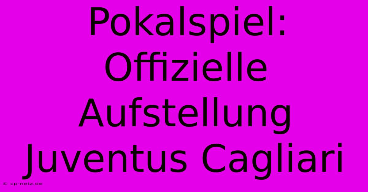 Pokalspiel: Offizielle Aufstellung Juventus Cagliari