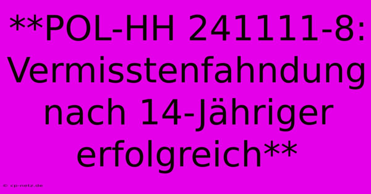 **POL-HH 241111-8: Vermisstenfahndung Nach 14-Jähriger Erfolgreich**