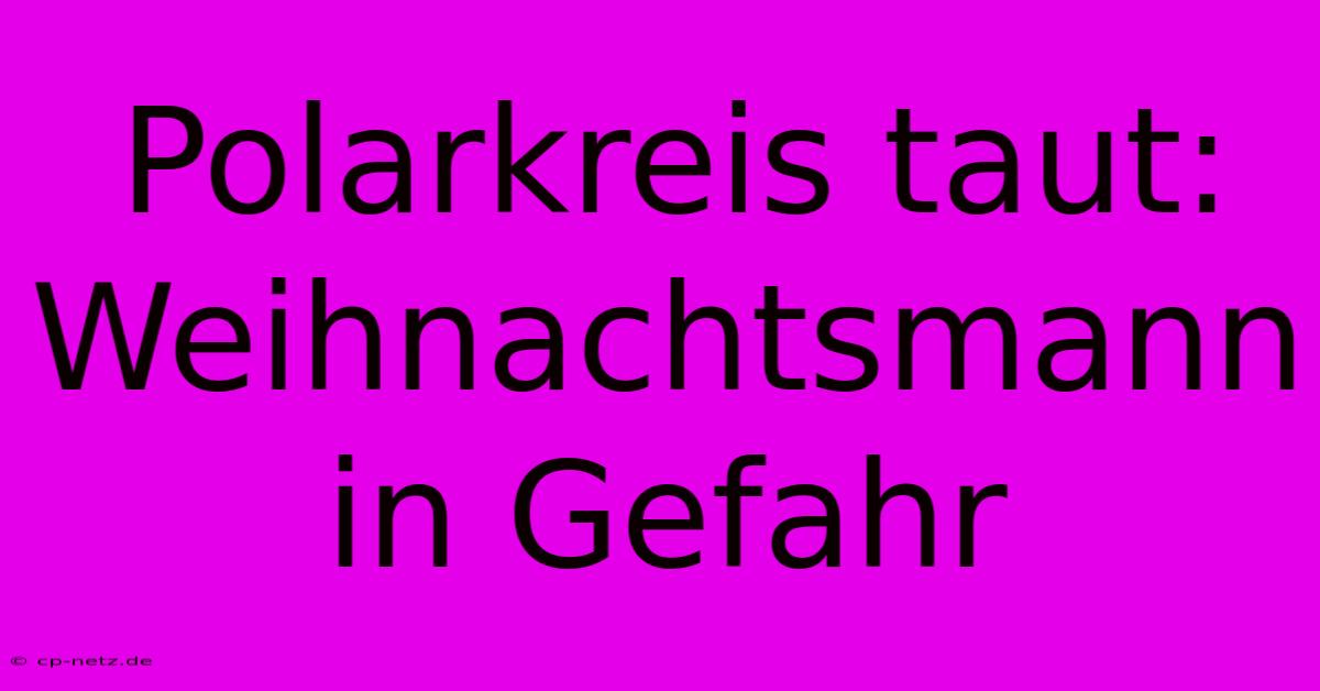 Polarkreis Taut: Weihnachtsmann In Gefahr