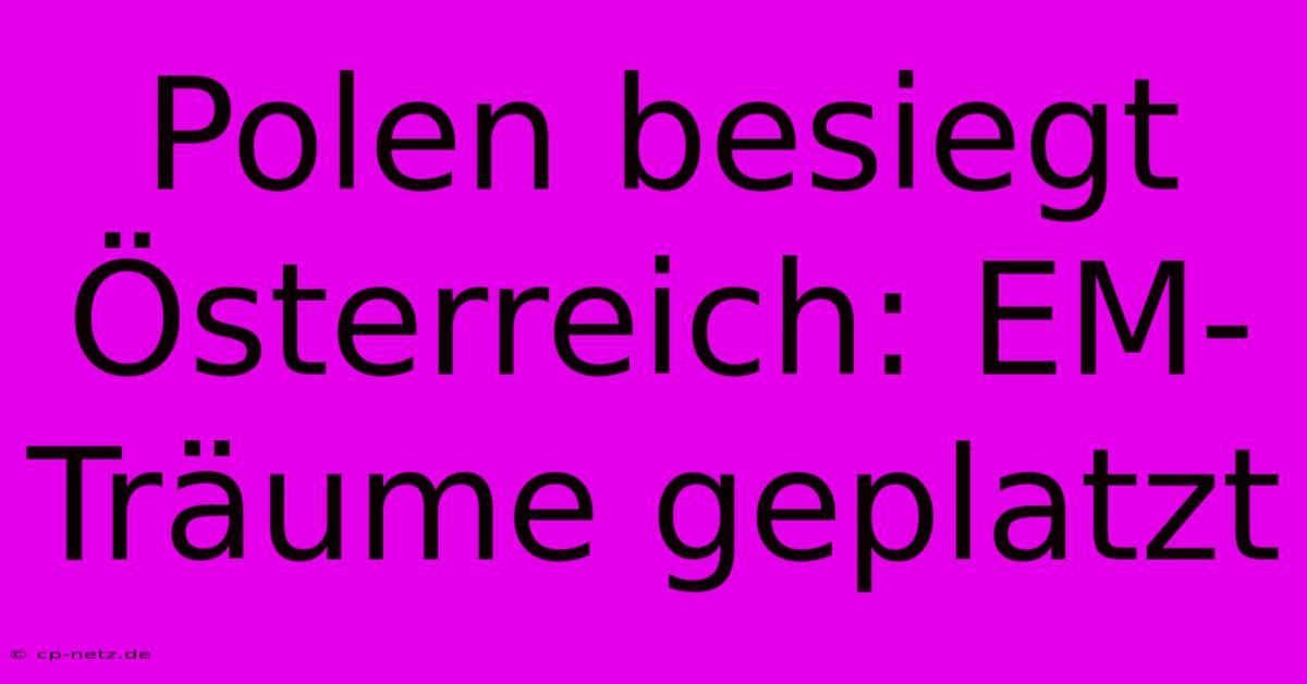 Polen Besiegt Österreich: EM-Träume Geplatzt