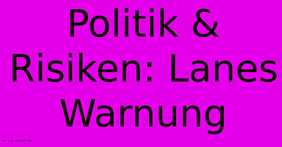 Politik & Risiken: Lanes Warnung