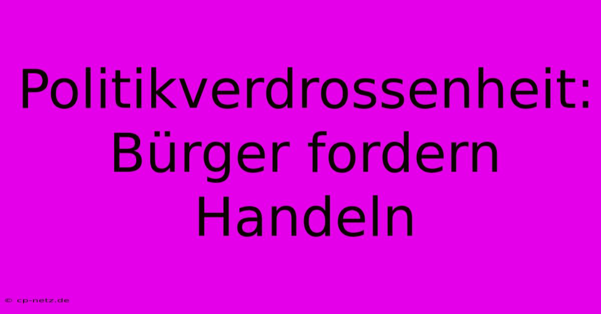 Politikverdrossenheit: Bürger Fordern Handeln