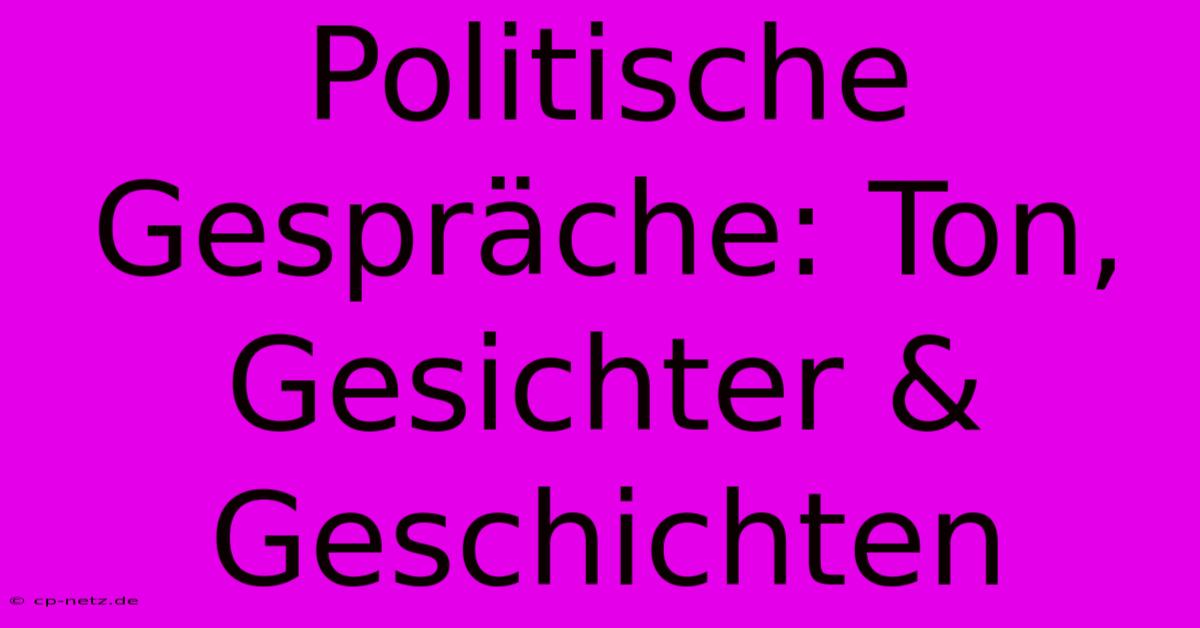 Politische Gespräche: Ton, Gesichter & Geschichten