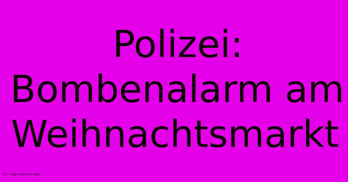 Polizei: Bombenalarm Am Weihnachtsmarkt