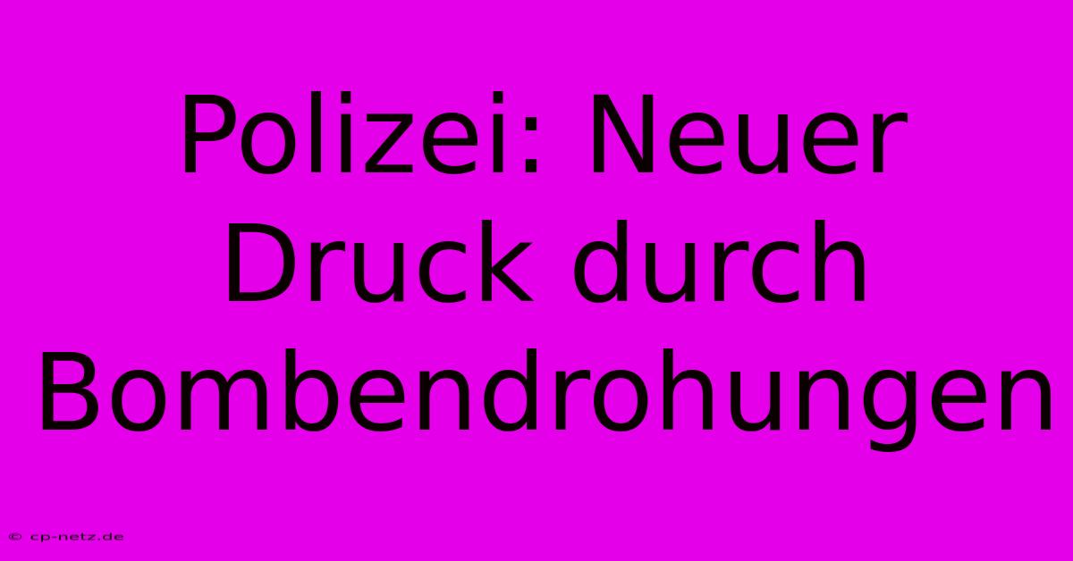 Polizei: Neuer Druck Durch Bombendrohungen