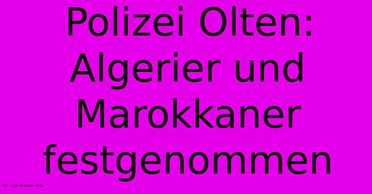 Polizei Olten: Algerier Und Marokkaner Festgenommen