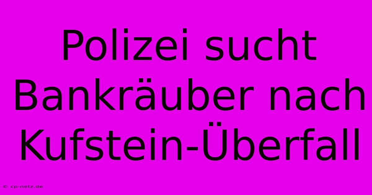 Polizei Sucht Bankräuber Nach Kufstein-Überfall