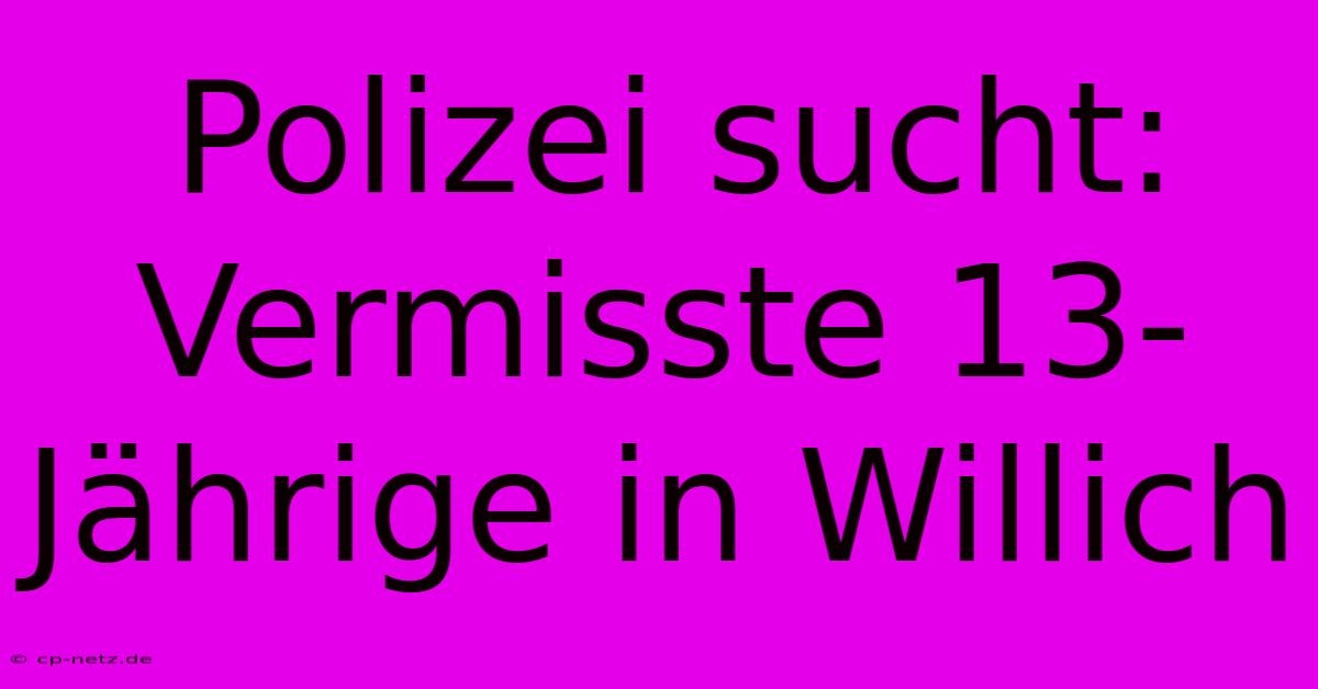 Polizei Sucht: Vermisste 13-Jährige In Willich