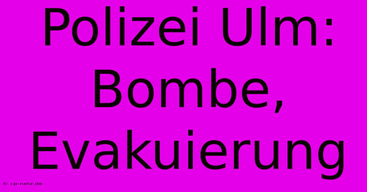 Polizei Ulm: Bombe, Evakuierung