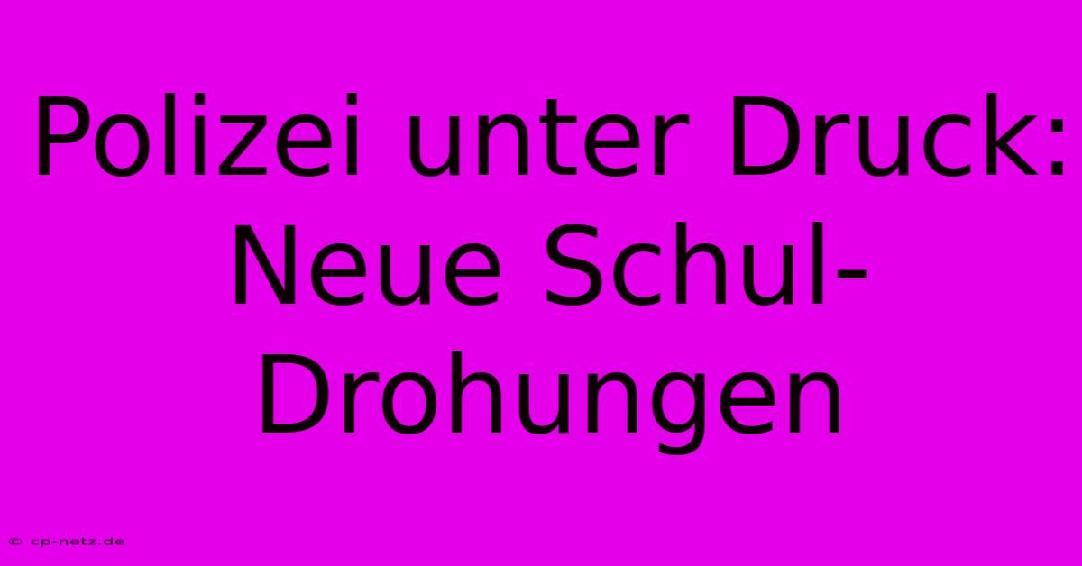 Polizei Unter Druck: Neue Schul-Drohungen