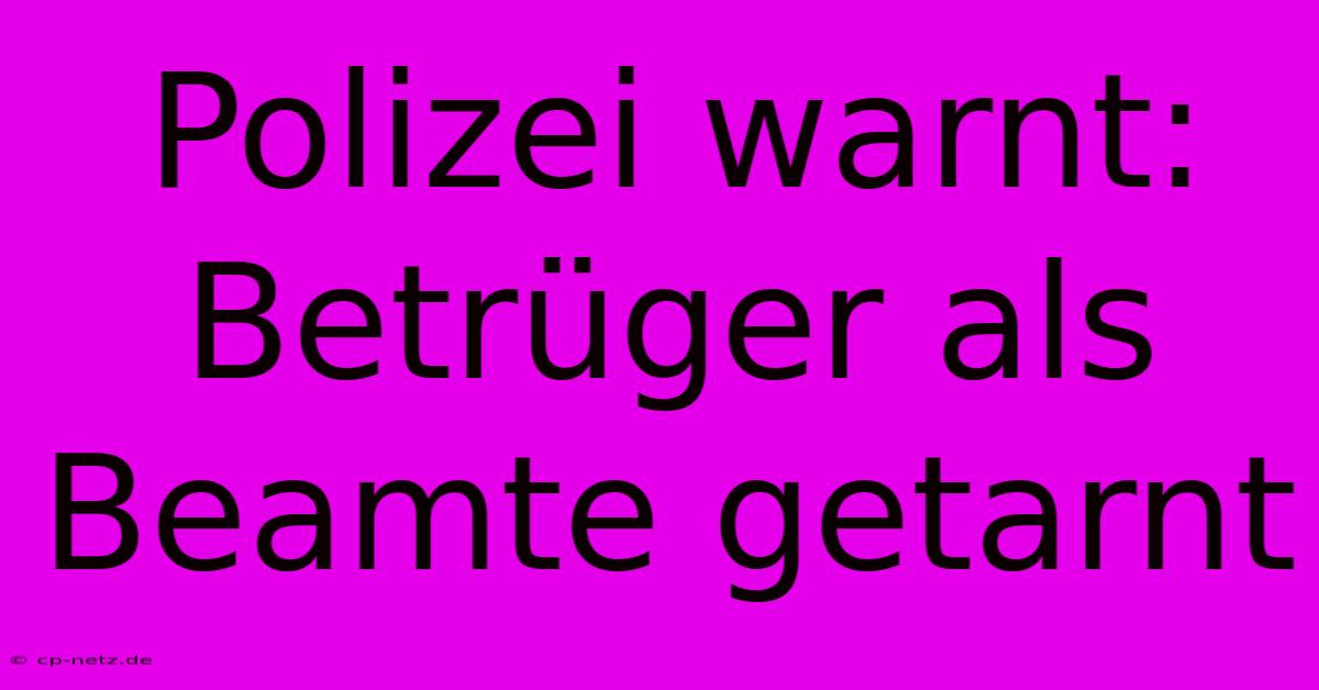 Polizei Warnt: Betrüger Als Beamte Getarnt