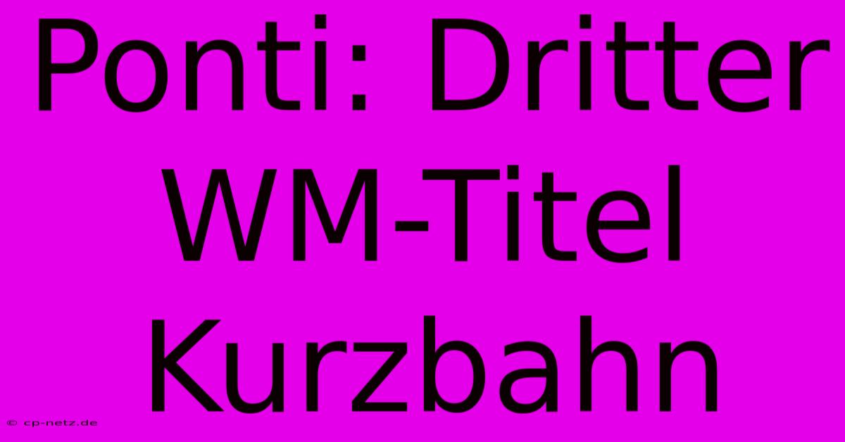 Ponti: Dritter WM-Titel Kurzbahn