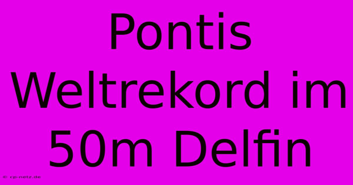 Pontis Weltrekord Im 50m Delfin