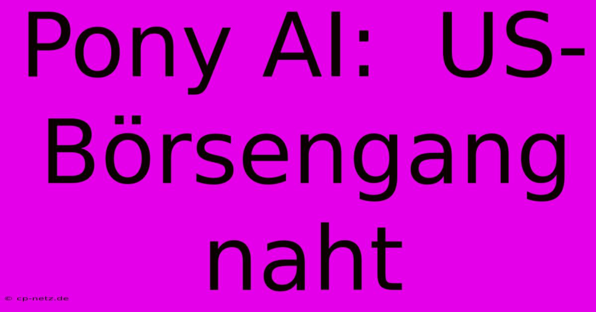 Pony AI:  US-Börsengang  Naht