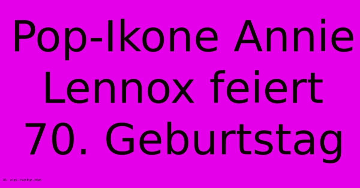 Pop-Ikone Annie Lennox Feiert 70. Geburtstag