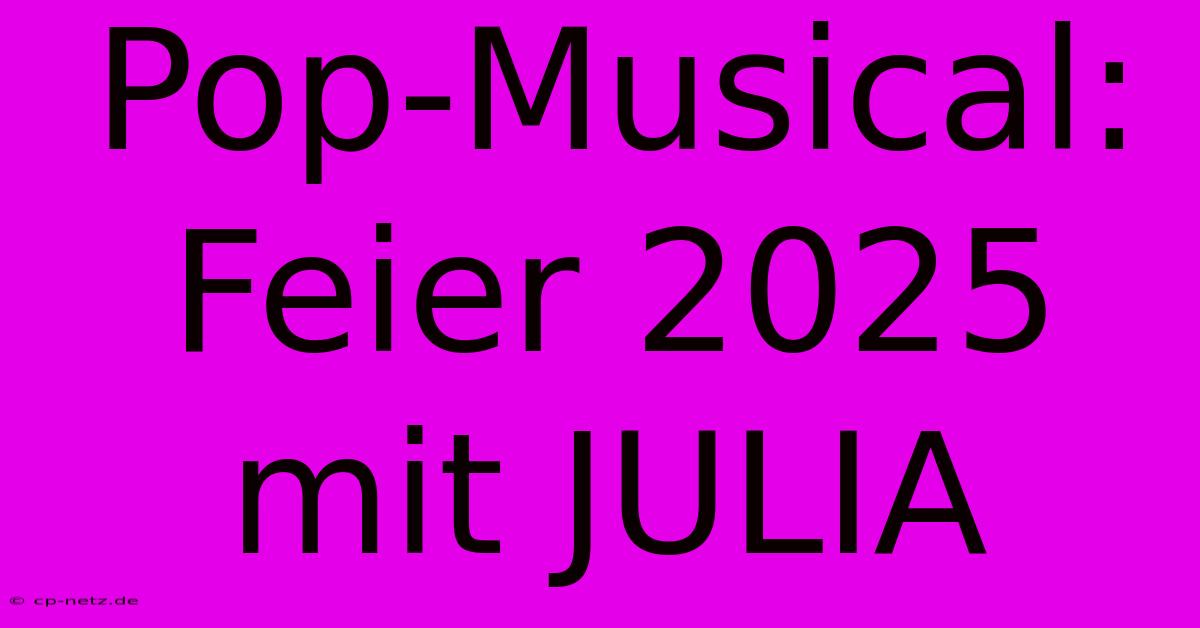 Pop-Musical:  Feier 2025 Mit JULIA