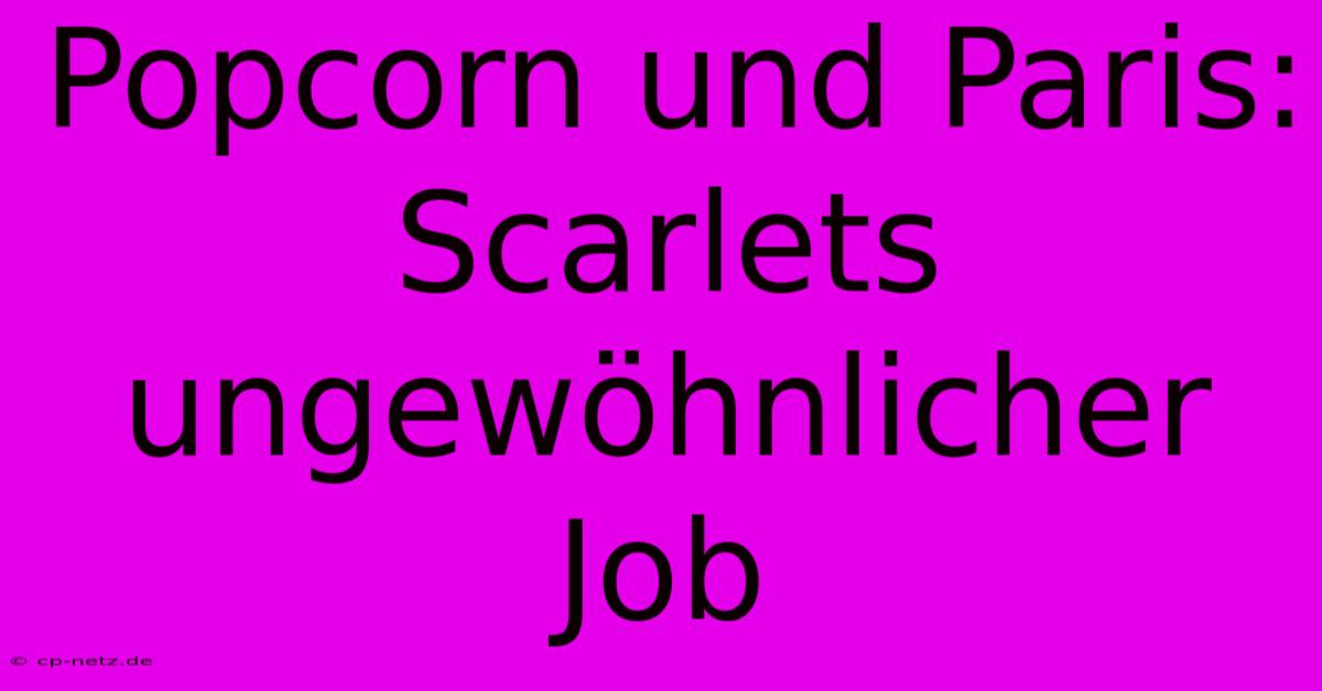 Popcorn Und Paris: Scarlets Ungewöhnlicher Job