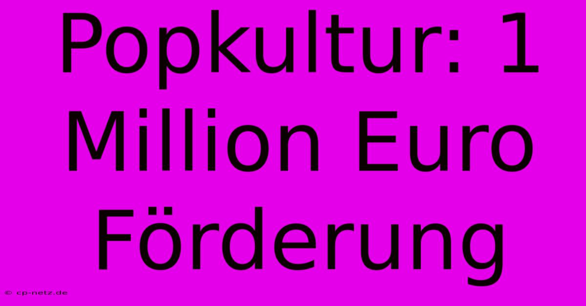 Popkultur: 1 Million Euro Förderung