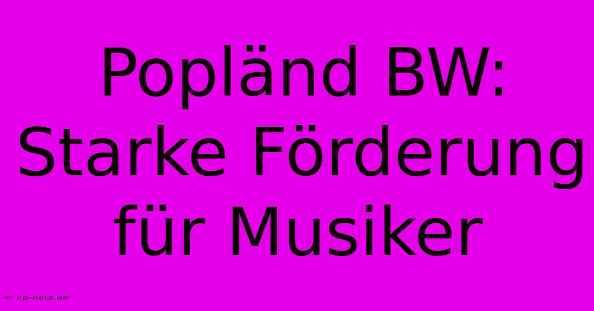 Popländ BW:  Starke Förderung Für Musiker