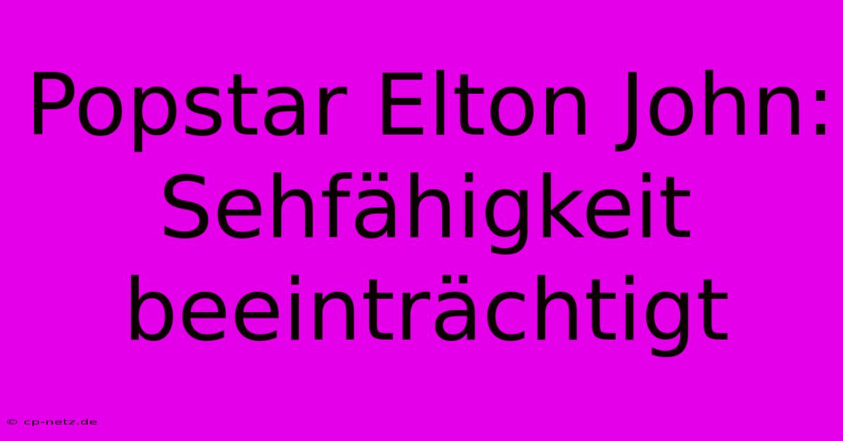 Popstar Elton John:  Sehfähigkeit Beeinträchtigt