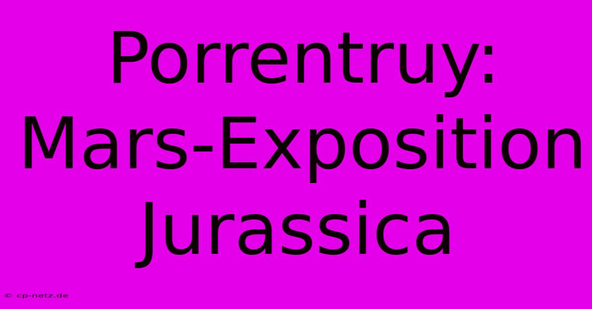 Porrentruy: Mars-Exposition Jurassica