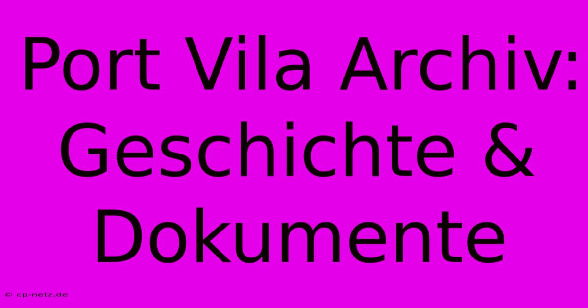 Port Vila Archiv: Geschichte & Dokumente