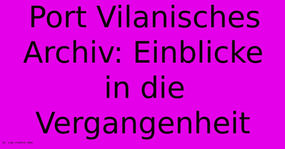 Port Vilanisches Archiv: Einblicke In Die Vergangenheit