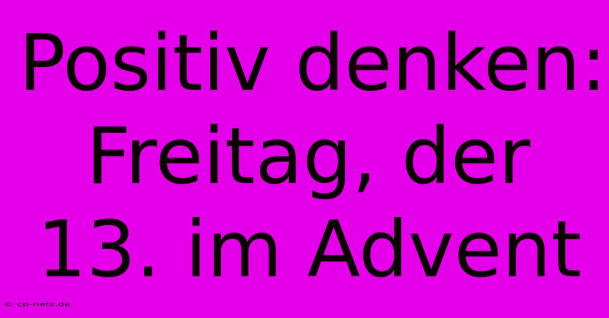 Positiv Denken: Freitag, Der 13. Im Advent