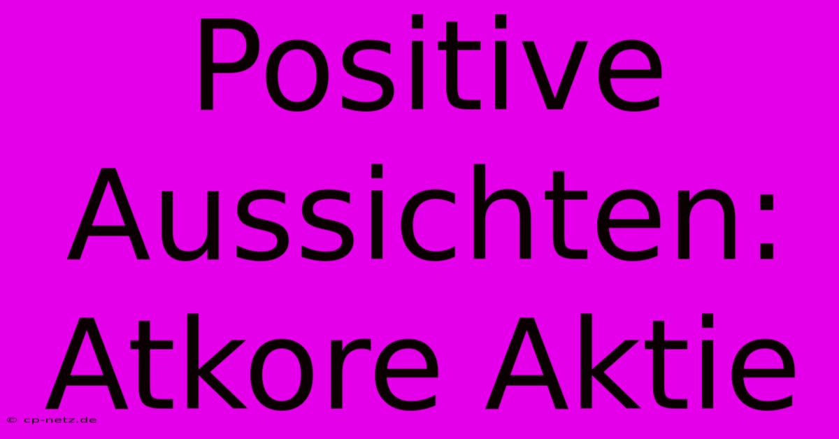 Positive Aussichten: Atkore Aktie