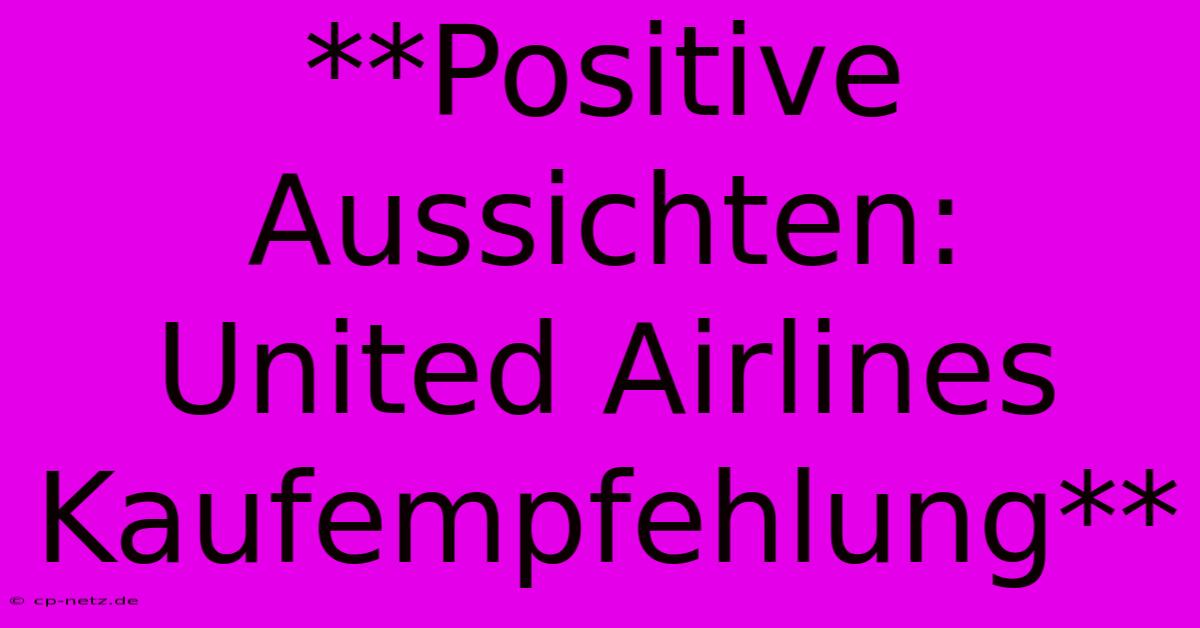 **Positive Aussichten: United Airlines Kaufempfehlung**