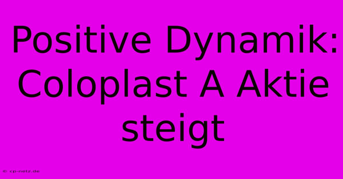 Positive Dynamik: Coloplast A Aktie Steigt