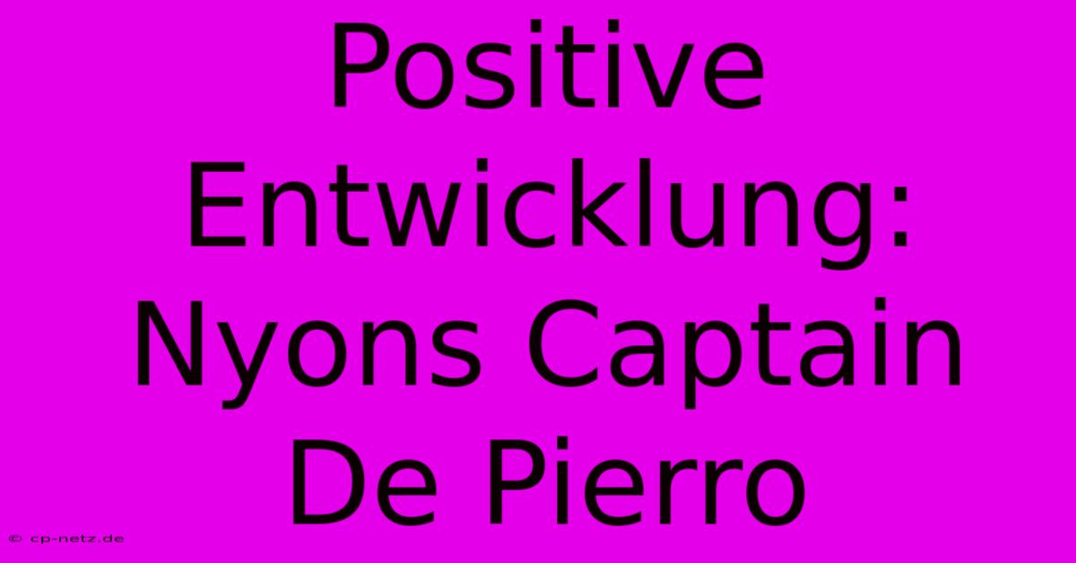 Positive Entwicklung: Nyons Captain De Pierro