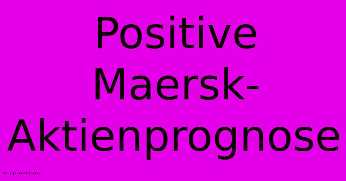 Positive Maersk-Aktienprognose