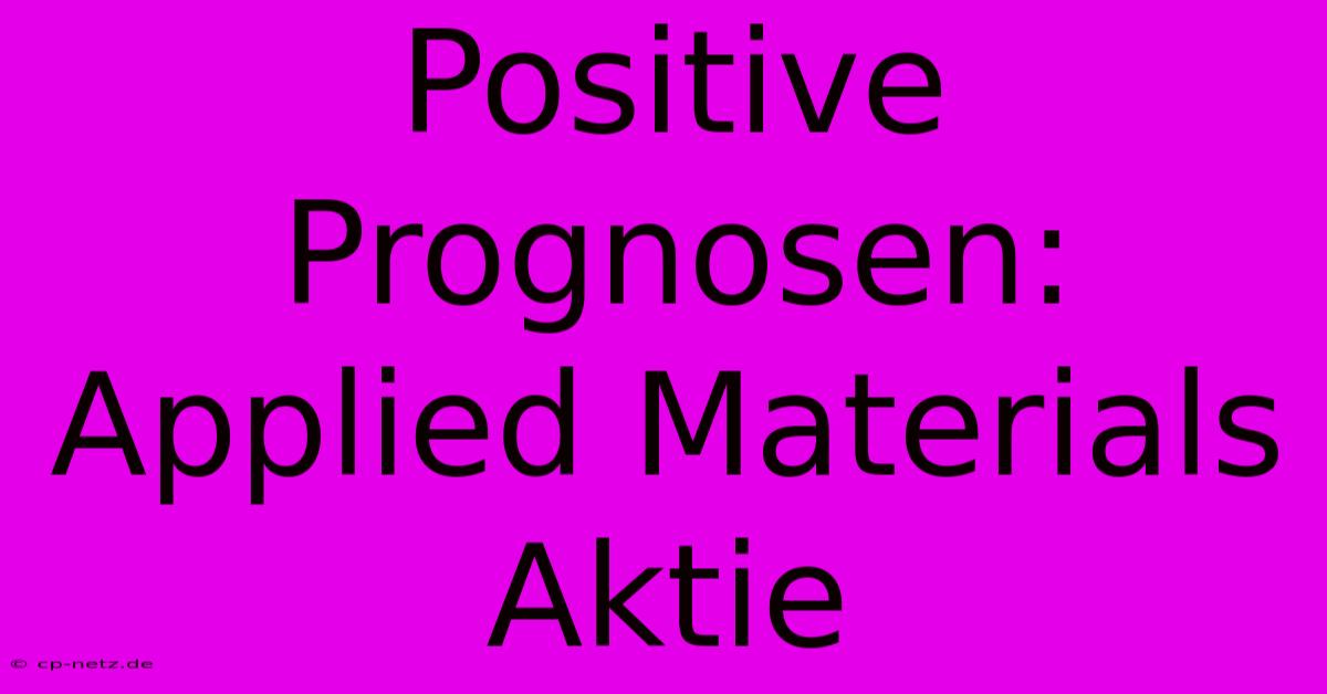 Positive Prognosen: Applied Materials Aktie