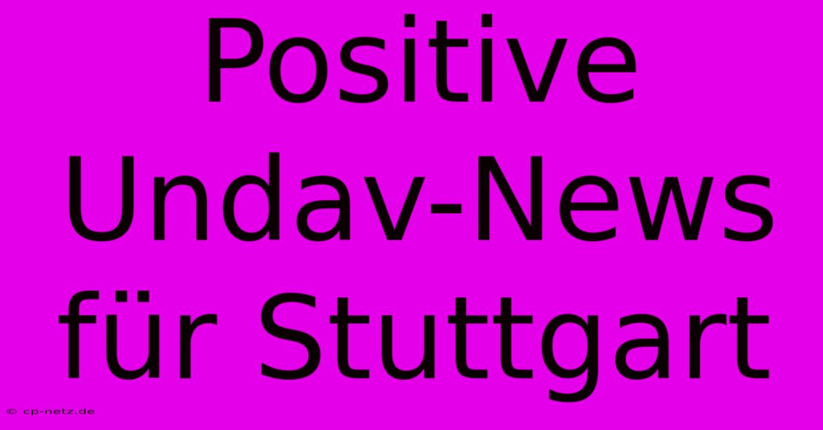 Positive Undav-News Für Stuttgart